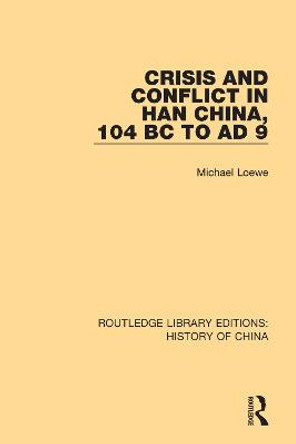 Crisis and Conflict in Han China, 104 BC to AD 9 by Michael Loewe