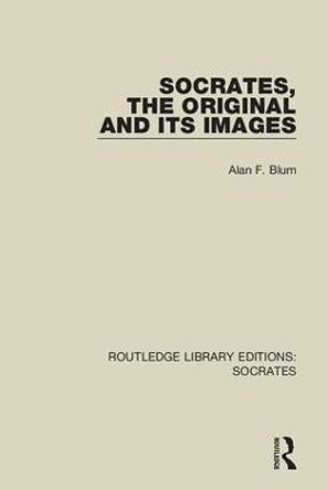 Socrates, The Original and its Images by Alan F. Blum
