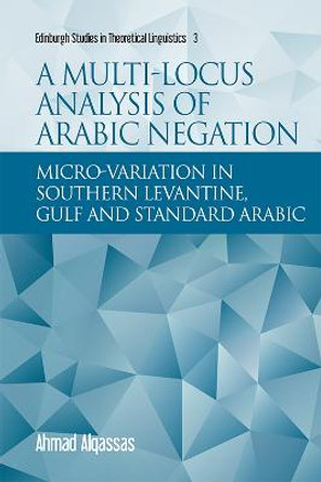 A Multi-Locus Analysis of Arabic Negation: Micro-Variation in Southern Levantine, Gulf and Standard Arabic by Ahmad Alqassas