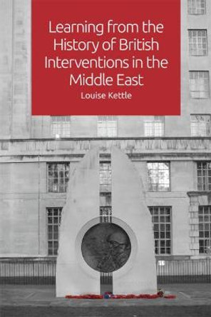 Learning from the History of British Interventions in the Middle East by Louise Kettle