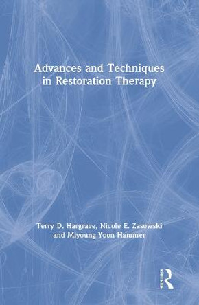 Advances and Techniques in Restoration Therapy by Terry D. Hargrave