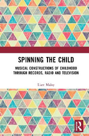 How Recorded Music Made for Children Constructs Childhood: Spinning the Child by Liam Maloy