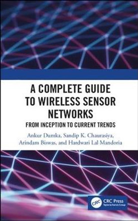 A Complete Guide to Wireless Sensor Networks: from Inception to Current Trends by Ankur Dumka