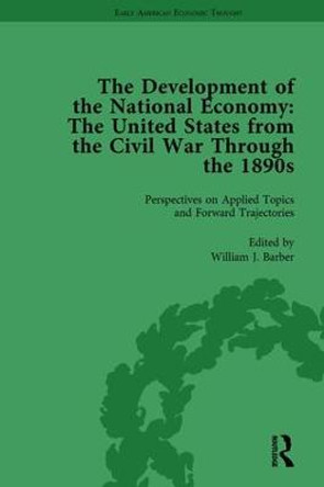 The Development of the National Economy Vol 4: The United States from the Civil War Through the 1890s by William J. Barber