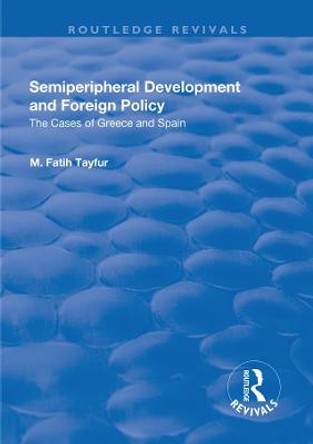 Semiperipheral Development and Foreign Policy: The Cases of Greece and Spain by M. Fatih Tayfur