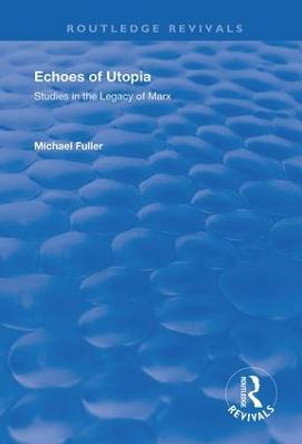 Echoes of Utopia: Studies in the Legacy of Marx by Michael Fuller