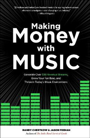 Making Money with Music: Generate Over 100 Revenue Streams, Grow Your Fan Base, and Thrive in Today's Music Environment by Jason Feehan