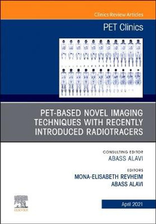 PET-Based Novel Imaging Techniques with Emphasis on Impact of Recently Introduced Radiotracers, An Issue of PET Clinics: Volume 16-2 by Mona-Elisabeth R. Revheim
