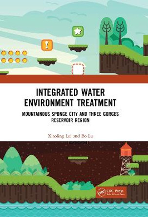 Integrated Water Environment Treatment: Mountainous Sponge City and Three Gorges Reservoir Region by Xiaoling Lei