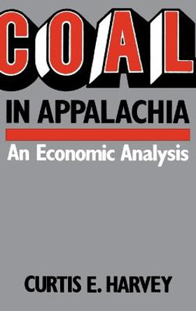 Coal In Appalachia: An Economic Analysis by Curtis E. Harvey