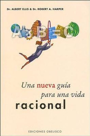 Una Nueva Guia Para Una Vida Racional by Dr Albert Ellis