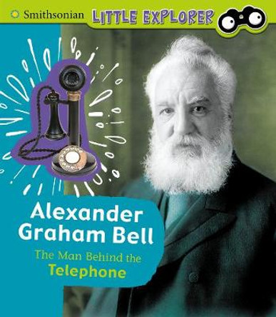 Alexander Graham Bell: The Man Behind the Telephone by Sally Lee