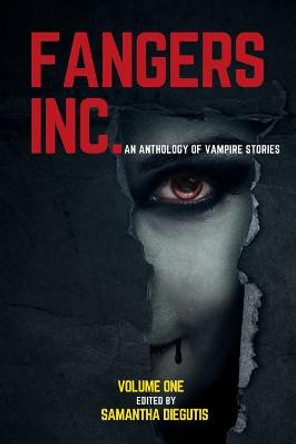 Fangers Inc.: An Anthology of Vampire Stories by Samantha Diegutis