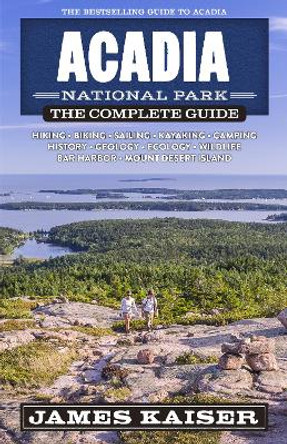 Acadia National Park: The Complete Guide by James Kaiser