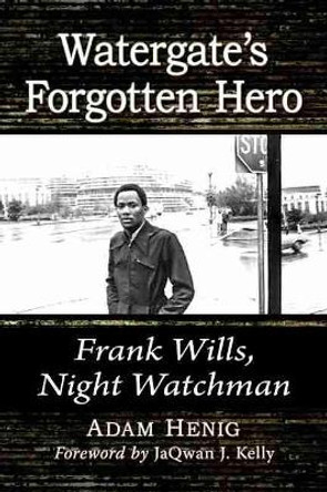 Watergate's Forgotten Hero: Frank Wills, Night Watchman by Adam Henig