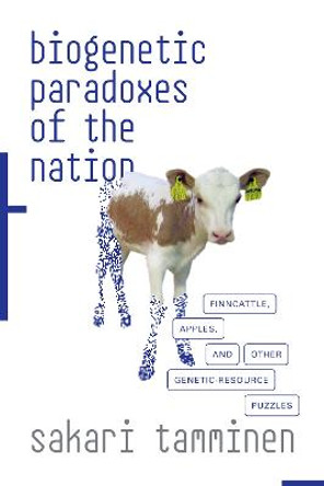 Biogenetic Paradoxes of the Nation: Finncattle, Apples, and Other Genetic-Resource Puzzles by Sakari Tamminen