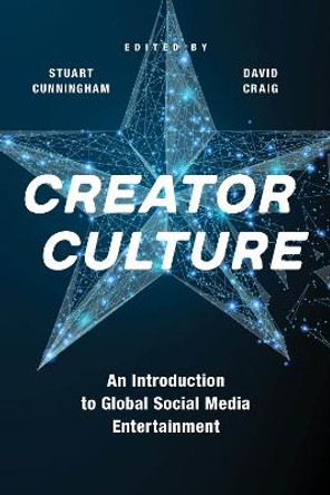 Creator Culture: An Introduction to Global Social Media Entertainment by Stuart Cunningham