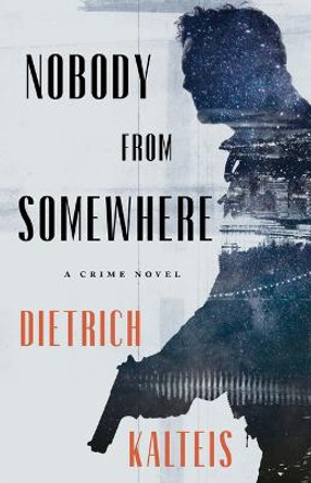 Nobody from Somewhere: A Crime Novel by Dietrich Kalteis