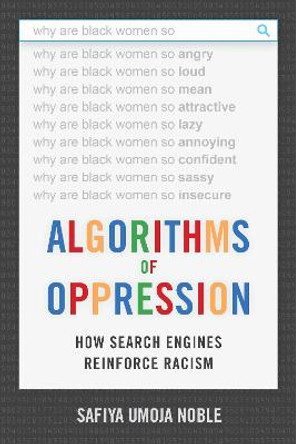 Algorithms of Oppression: How Search Engines Reinforce Racism by Safiya Umoja Noble