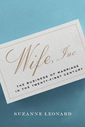 Wife, Inc.: The Business of Marriage in the Twenty-First Century by Suzanne Leonard