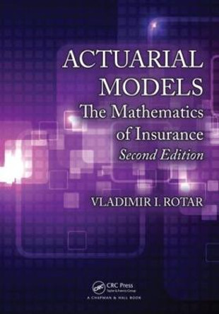 Actuarial Models: The Mathematics of Insurance, Second Edition by Vladimir I. Rotar