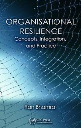 Organisational Resilience: Concepts, Integration, and Practice by Ran Bhamra