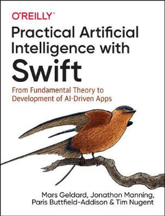 Practical Artificial Intelligence with Swift: From Fundamental Theory to Development of AI-Driven Apps by Mars Geldard
