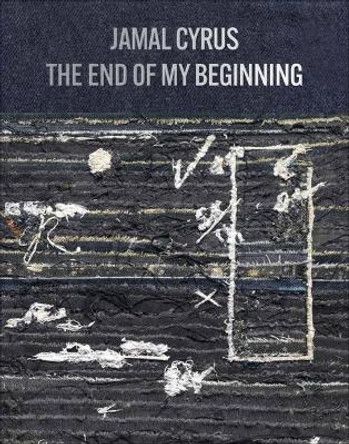 Jamal Cyrus: The End of My Beginning by Jamal Cyrus