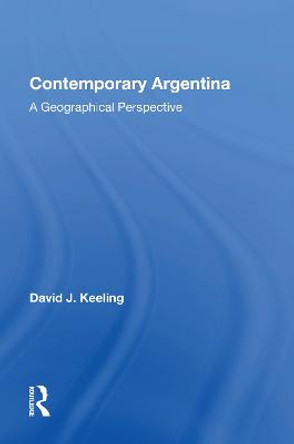 Contemporary Argentina: A Geographical Perspective by David J. Keeling