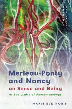 Merleau-Ponty and Nancy on Sense and Being: At the Limits of Phenomenology by Marie-Eve Morin