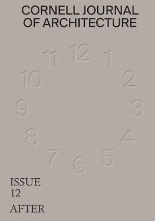 Cornell Journal of Architecture 12: After by Val Warke