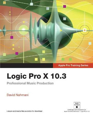 Logic Pro X 10.3 - Apple Pro Training Series: Professional Music Production by David Nahmani