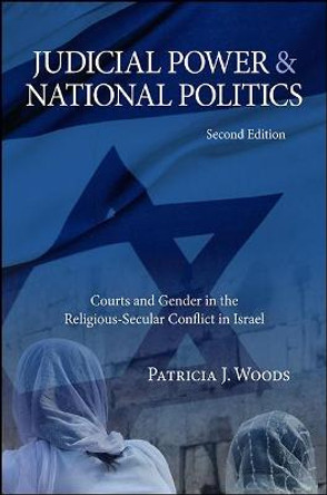 Judicial Power and National Politics, Second Edition: Courts and Gender in the Religious-Secular Conflict in Israel by Patricia J. Woods