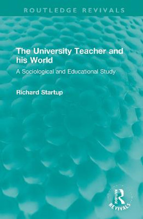 The University Teacher and his World: A Sociological and Educational Study by Richard Startup