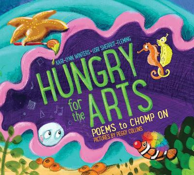Hungry for the Arts: Poems to Chomp on by Kari-Lynn Winters