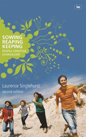 Sowing, Reaping, Keeping: People-Sensitive Evangelism by Laurence Singlehurst