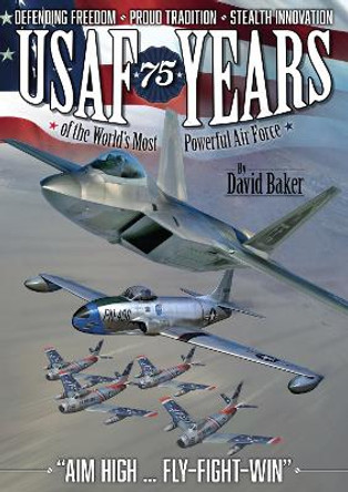 USAF - 75 Years of the World's Most Powerful Air Force by David Baker