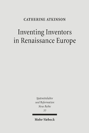 Inventing Inventors in Renaissance Europe: Polydore Vergil's De Inventoribus Rerum by Catherine Atkinson