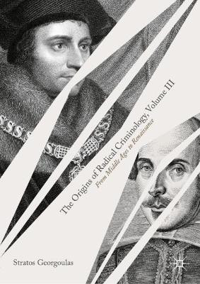 The Origins of Radical Criminology, Volume III: From Middle Ages to Renaissance by Stratos Georgoulas