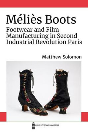 Melies Boots: Footwear and Film Manufacturing in Second Industrial Revolution Paris by Matthew Solomon