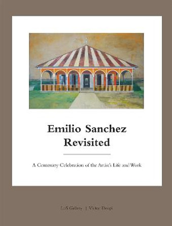 Emilio Sanchez Revisited: A Centenary Celebration of the Artist's Life and Work by Victor Deupi