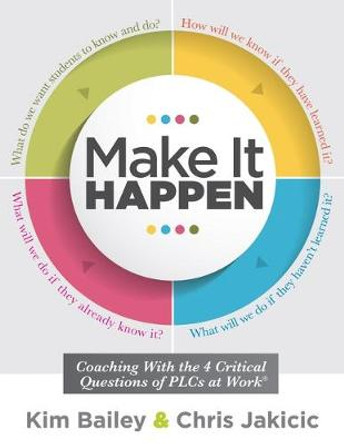 Make It Happen: Coaching with the Four Critical Questions of Plcs at Work(r) (Professional Learning Community Strategies for Instructional Coaches) by Kim Bailey