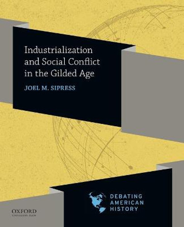 Industrialization and Social Conflict in the Gilded Age by Professor of History Joel M Sipress