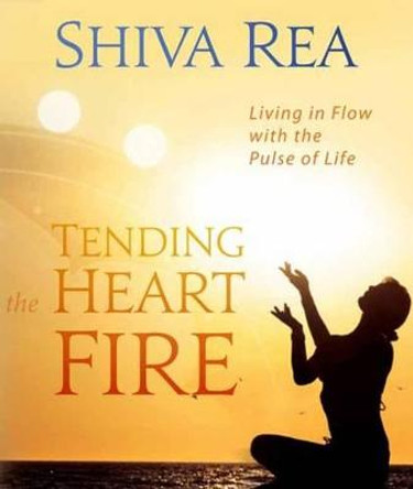 Tending the Heart Fire: Living in Flow with the Pulse of Life by Shiva Rea