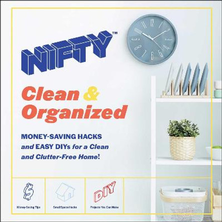 Nifty: Clean & Organized: Money-Saving Hacks and Easy Diys for a Clean and Clutter-Free Home! by Nifty