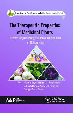 The Therapeutic Properties of Medicinal Plants: Health-Rejuvenating Bioactive Compounds of Native Flora by Megh R. Goyal