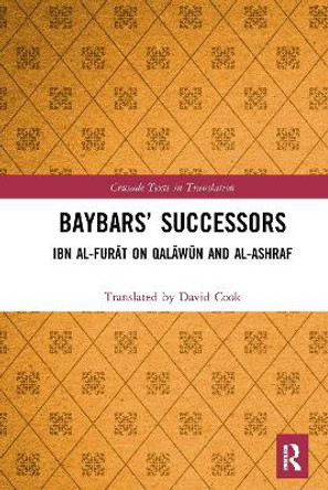 Baybars' Successors: Ibn al-Furat on Qalawun and al-Ashraf Translated by David Cook 9781032237565