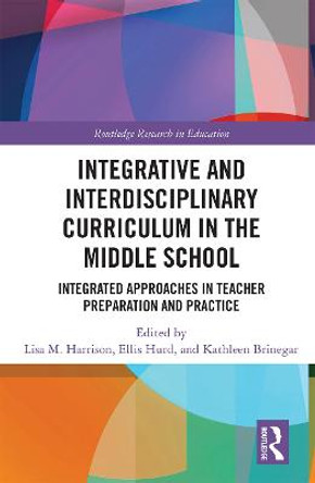 Integrative and Interdisciplinary Curriculum in the Middle School: Integrated Approaches in Teacher Preparation and Practice by Lisa Harrison