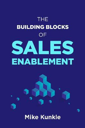 The Building Blocks of Sales Enablement by Mike Kunkle