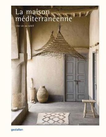 La Maison Mediterraneenne: Une Vie Au Soleil by Gestalten